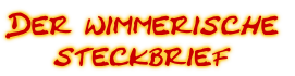 Der wimmerische
steckbrief
