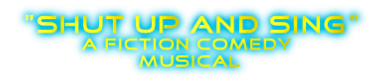 „“shut up and sing“
A Fiction comedy
 musical

