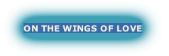ON THE WINGS OF LOVE
