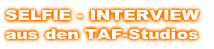 SELFIE - INTERVIEW
aus den TAF-Studios
