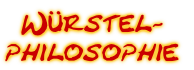 Würstel-
philosophie
