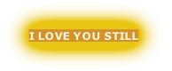 I LOVE YOU STILL
