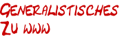 Generalistisches
Zu www
