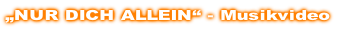 „NUR DICH ALLEIN“ - Musikvideo
