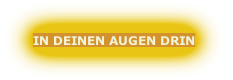 IN DEINEN AUGEN DRIN
