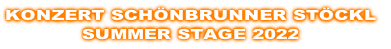 KONZERT SCHÖNBRUNNER STÖCKL
SUMMER STAGE 2022
