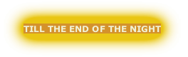 TILL THE END OF THE NIGHT

