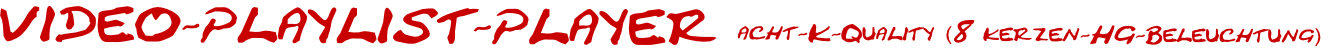 VIDEO-PLAYLIST-PLAYER acht-K-Quality (8 kerzen-HG-Beleuchtung)
