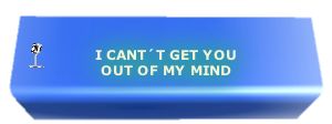I CANT´T GET YOU 
OUT OF MY MIND
