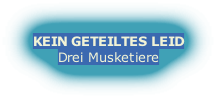 KEIN GETEILTES LEID
Drei Musketiere

