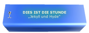 DIES IST DIE STUNDE
„Jekyll und Hyde“
