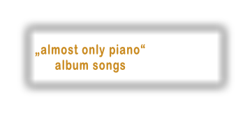 „almost only piano“
album songs
