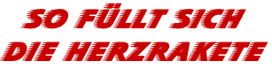 So FÜLLT SICH 
die heRzrakete
